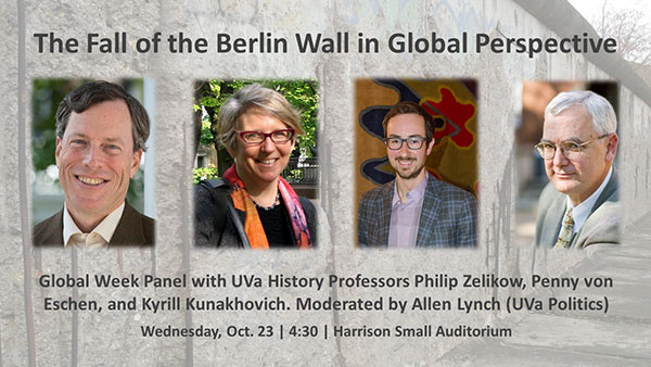 "The Fall of the Berlin Wall in Global Perspective." With Philip Zelikow, Penny von Eschen, Kyrill Kunakhovich, and Allen Lynch